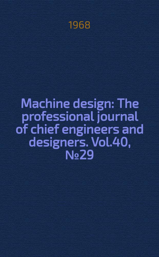 Machine design : The professional journal of chief engineers and designers. Vol.40, №29 : (Plastics. Ref. issue 4th ed.)