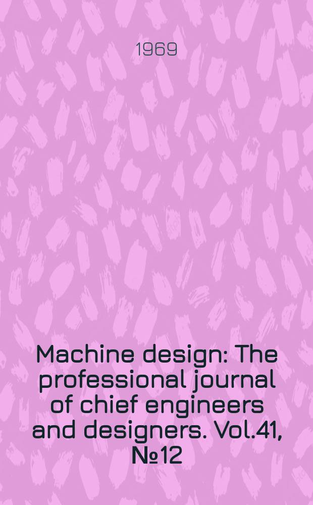Machine design : The professional journal of chief engineers and designers. Vol.41, №12 : (Technology for learning Special report)