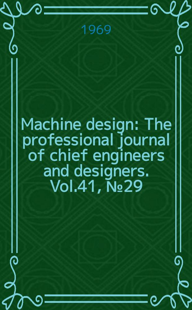 Machine design : The professional journal of chief engineers and designers. Vol.41, №29 : (Mechanical drives. Reference issue 4th ed.)