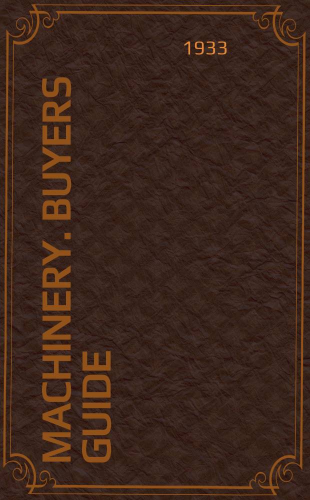 Machinery. Buyers guide : The weekly journal devoted to engineering shop practics : Includes the names of the leading makers of all plant equipment & material for engineering shops