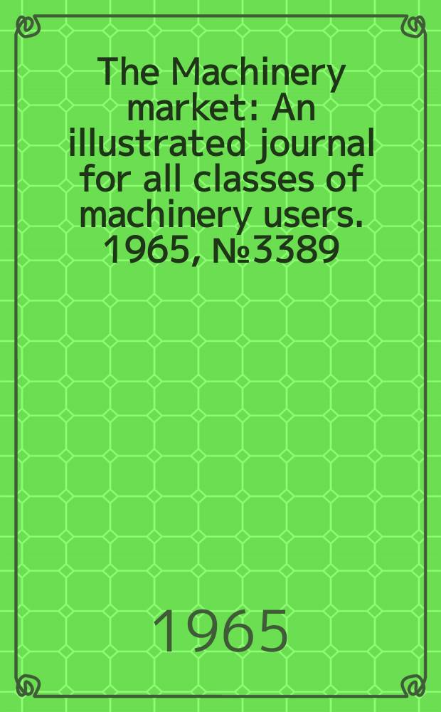 The Machinery market : An illustrated journal for all classes of machinery users. 1965, №3389