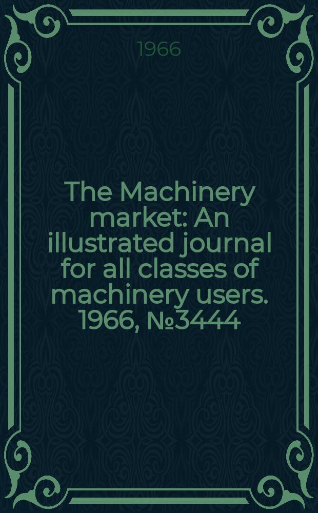 The Machinery market : An illustrated journal for all classes of machinery users. 1966, №3444