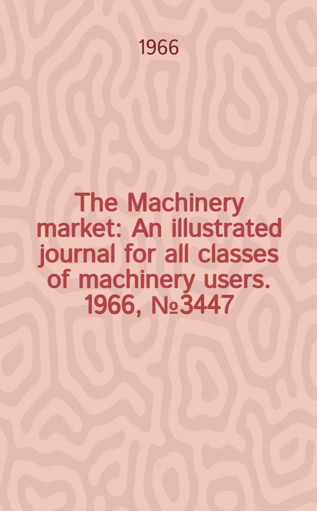 The Machinery market : An illustrated journal for all classes of machinery users. 1966, №3447