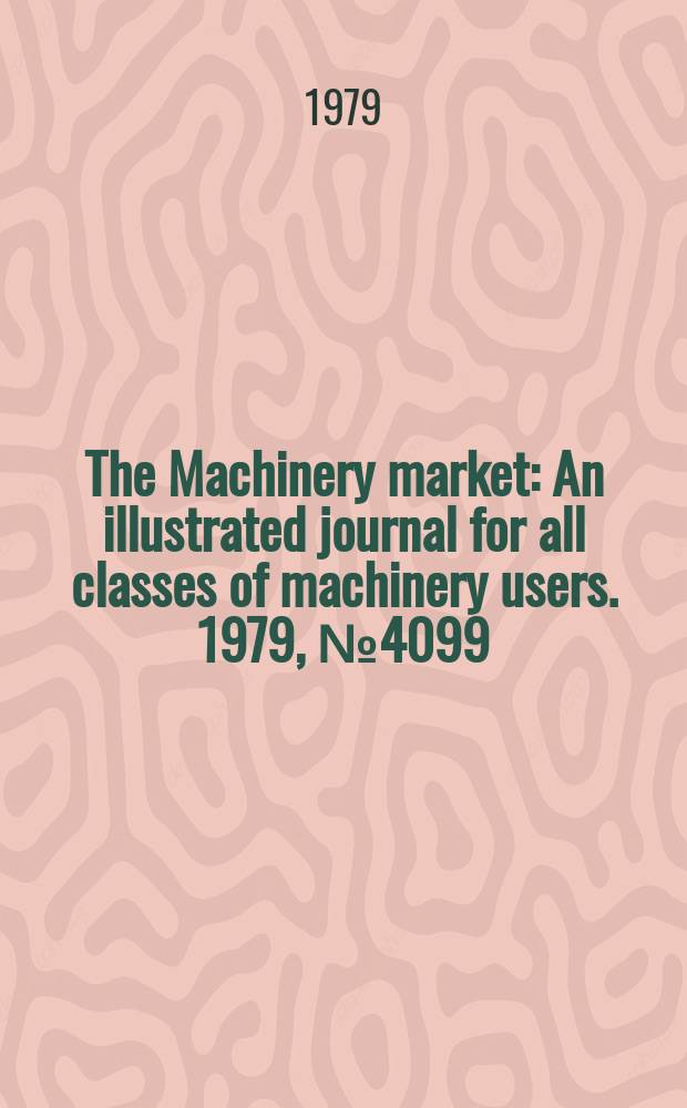 The Machinery market : An illustrated journal for all classes of machinery users. 1979, №4099