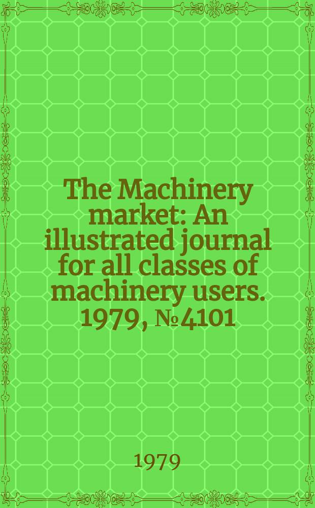 The Machinery market : An illustrated journal for all classes of machinery users. 1979, №4101