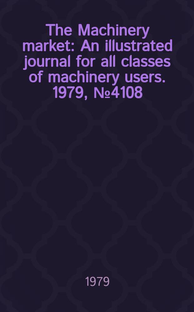 The Machinery market : An illustrated journal for all classes of machinery users. 1979, №4108