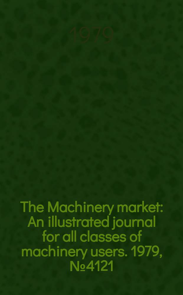 The Machinery market : An illustrated journal for all classes of machinery users. 1979, №4121