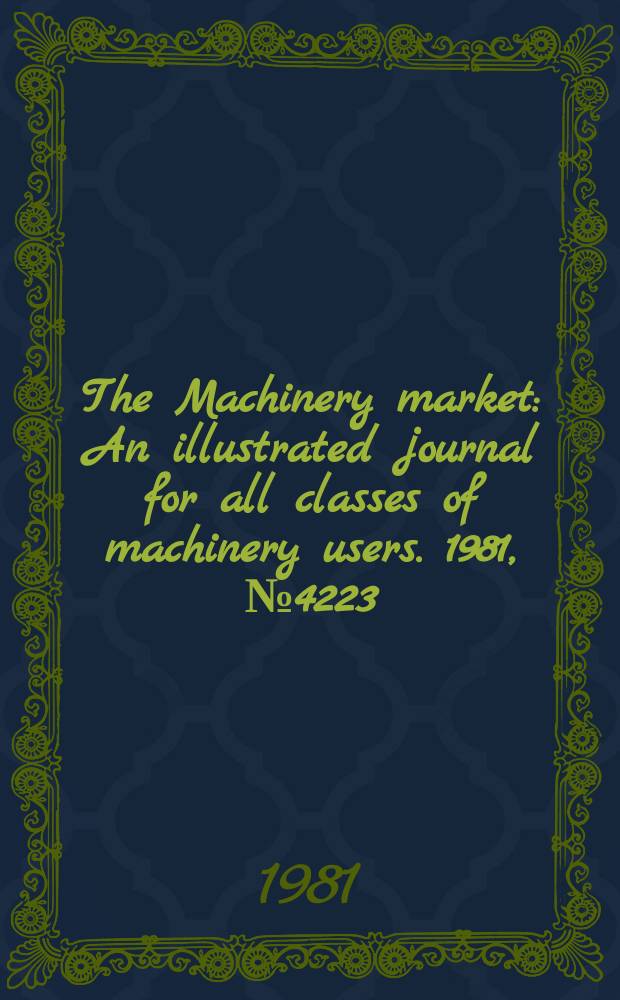 The Machinery market : An illustrated journal for all classes of machinery users. 1981, №4223