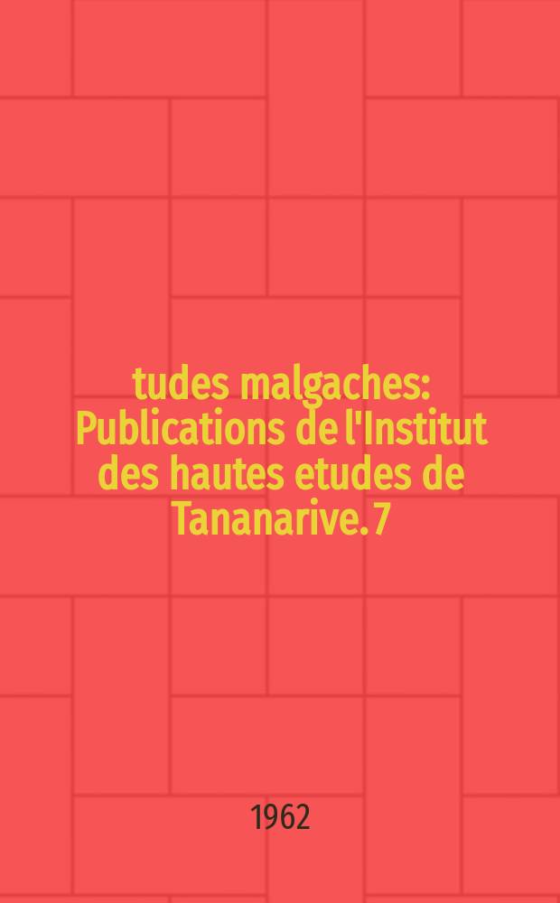 Études malgaches : Publications de l'Institut des hautes etudes de Tananarive. 7
