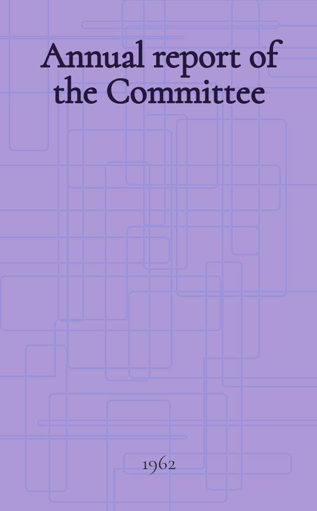 Annual report of the Committee : 1961/1962