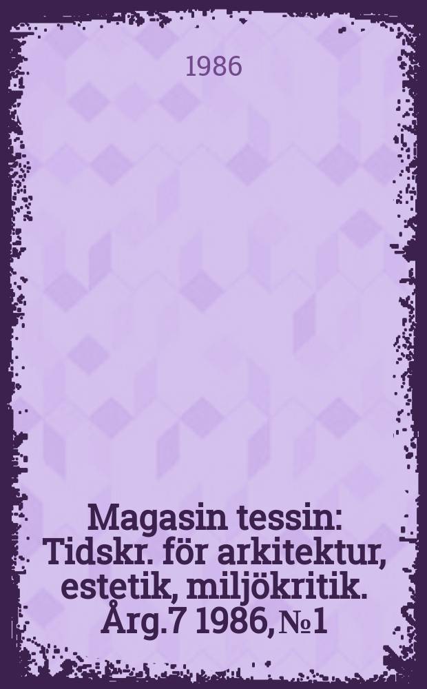 Magasin tessin : Tidskr. för arkitektur, estetik, miljökritik. Årg.7 1986, №1 : Om ornamentets for mala lagbundenhet och... 1986