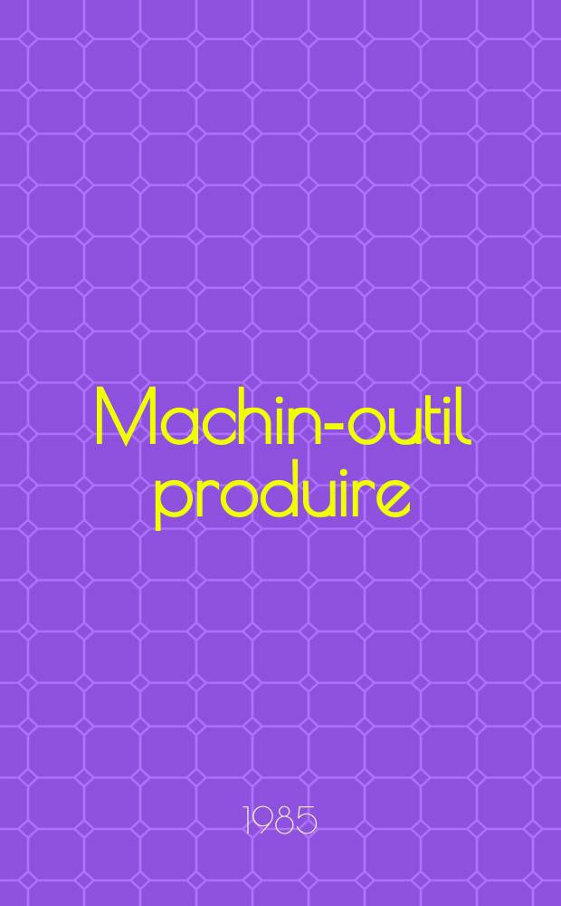 Machine- outil produire : Rev. de la machine- outil et de la production automatisée. 1985, №9