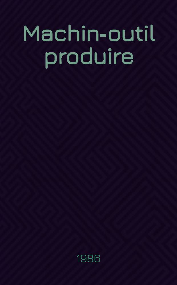 Machine- outil produire : Rev. de la machine- outil et de la production automatis&eacute;e. 1986, №15