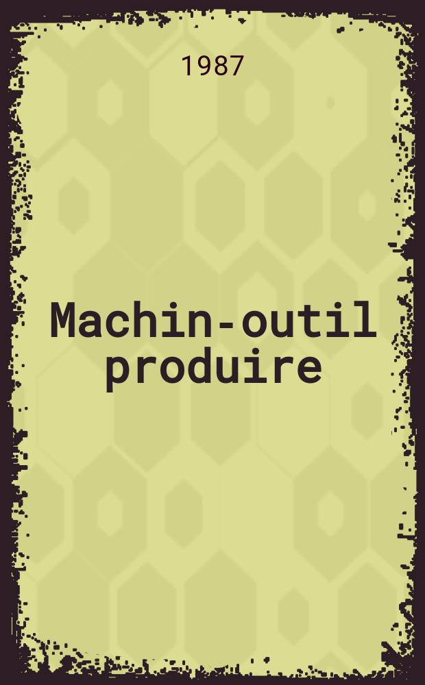 Machine- outil produire : Rev. de la machine- outil et de la production automatis&eacute;e. 1987, №25