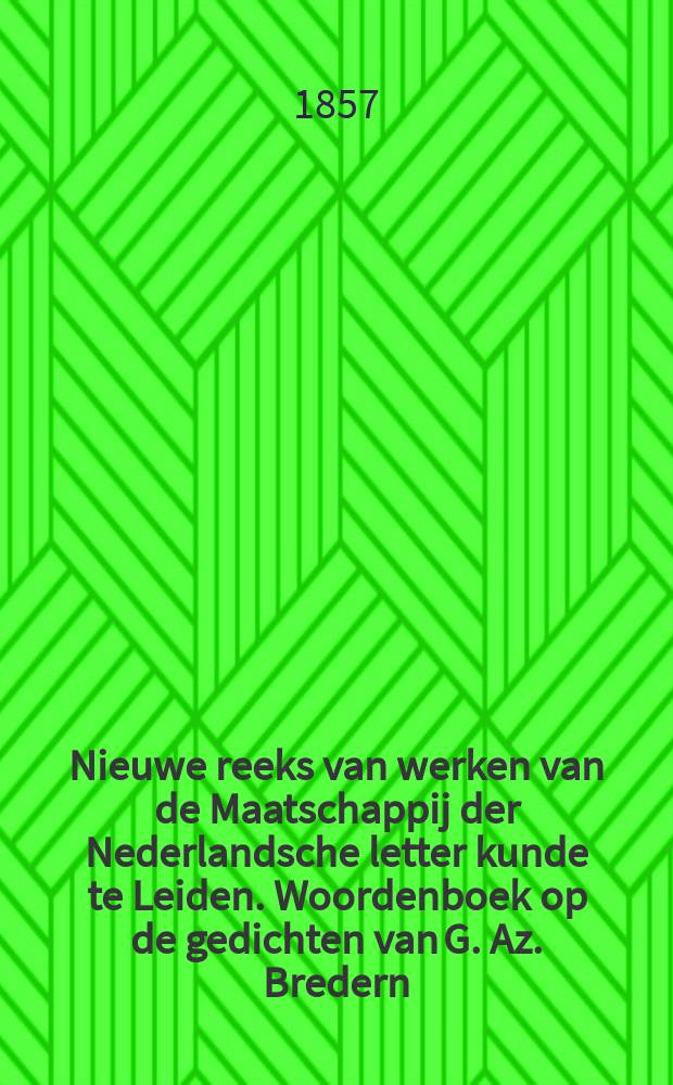 Nieuwe reeks van werken van de Maatschappij der Nederlandsche letter kunde te Leiden. Woordenboek op de gedichten van G. Az. Bredern