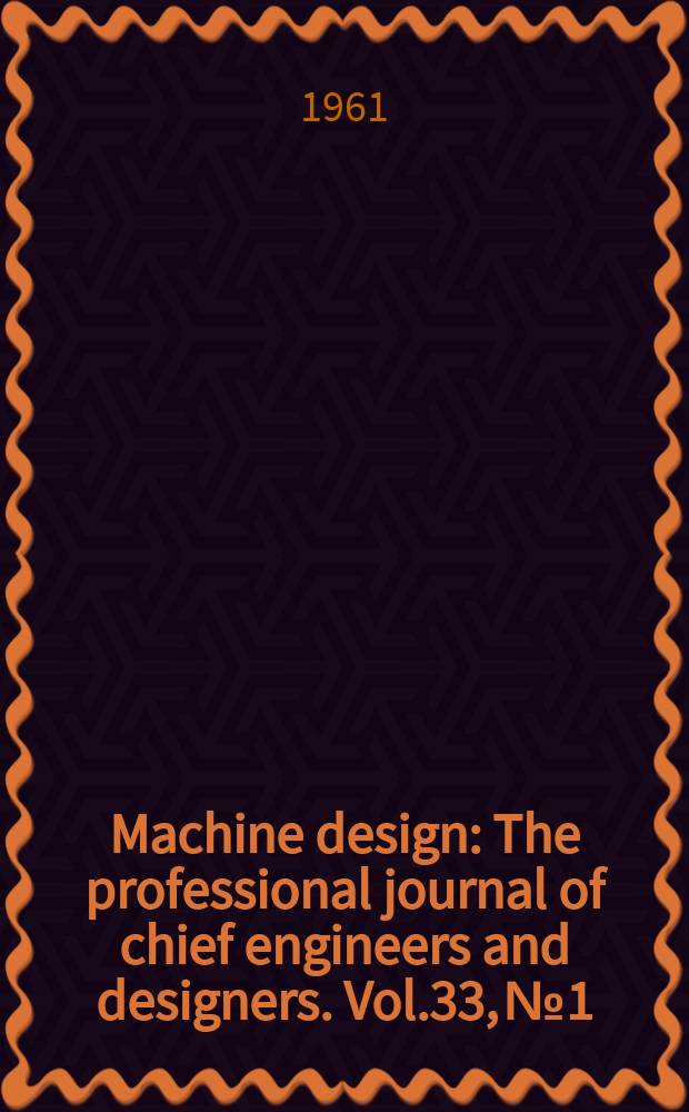 Machine design : The professional journal of chief engineers and designers. Vol.33, №1