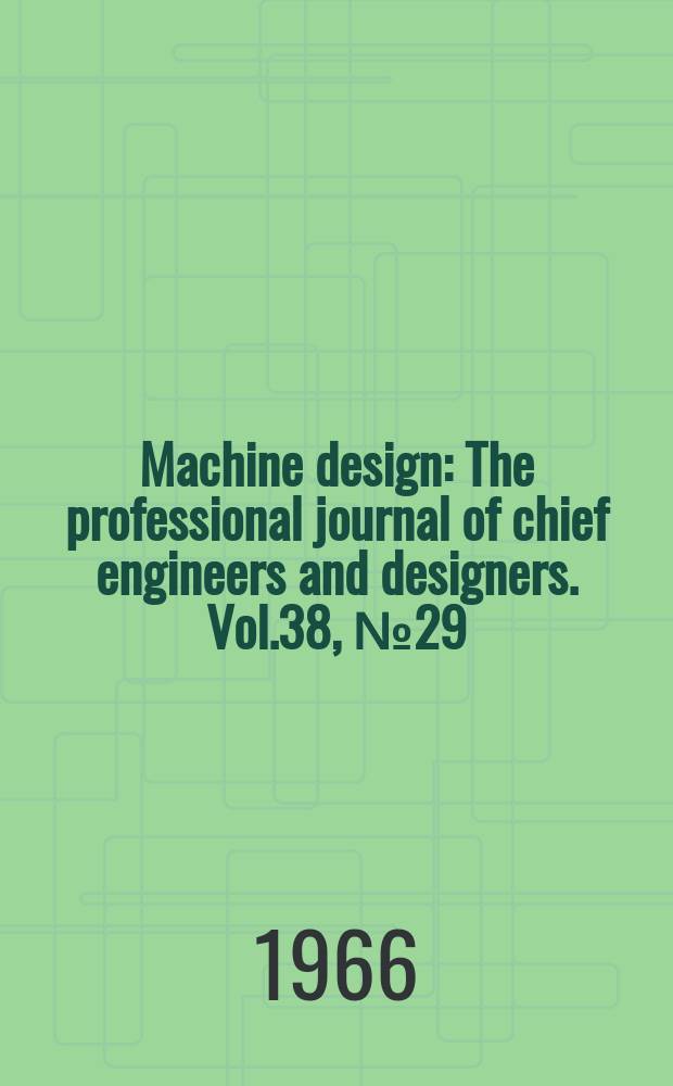Machine design : The professional journal of chief engineers and designers. Vol.38, №29 : (Electric controls. Ref. issue 3rd ed.)