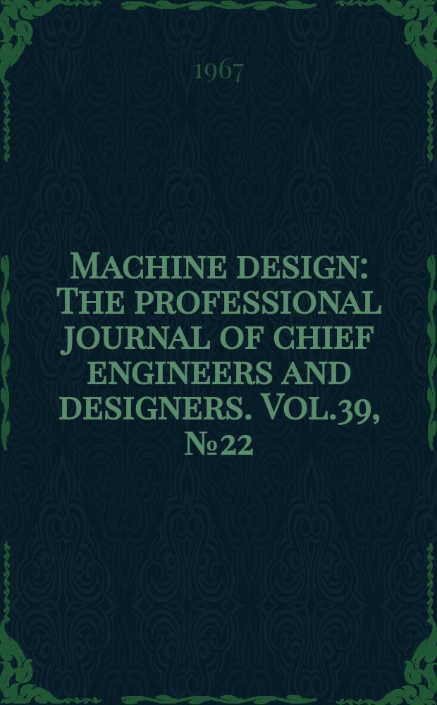Machine design : The professional journal of chief engineers and designers. Vol.39, №22 : (Mechanical drives. Refits 3rd ed.)