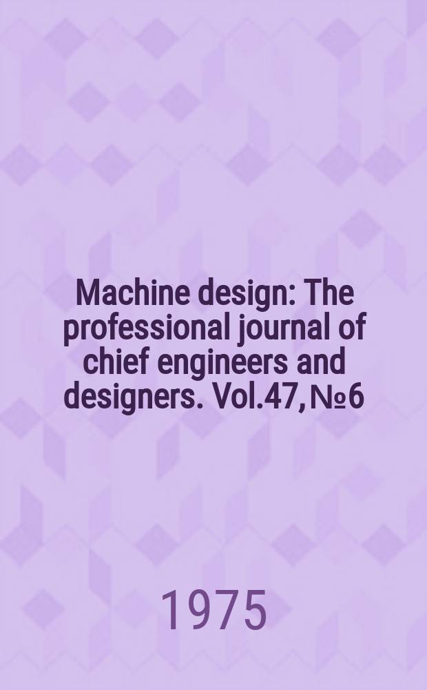 Machine design : The professional journal of chief engineers and designers. Vol.47, №6 : (Materials. № 10. Electric motors and controls. № 15. Mechanical drives. № 22. Fluid power. № 27. Fastening and joining . № 29. Engineering productivity)
