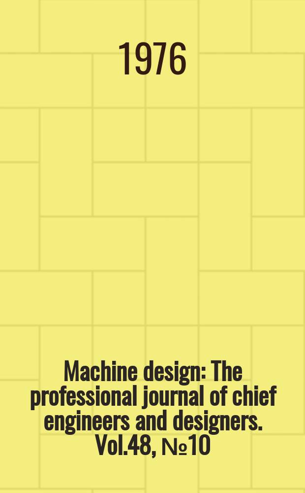 Machine design : The professional journal of chief engineers and designers. Vol.48, №10 : (Electric motors and controls. № 13. Mechanical drives. № 22. Fluid power. № 26. Fastening and joining)