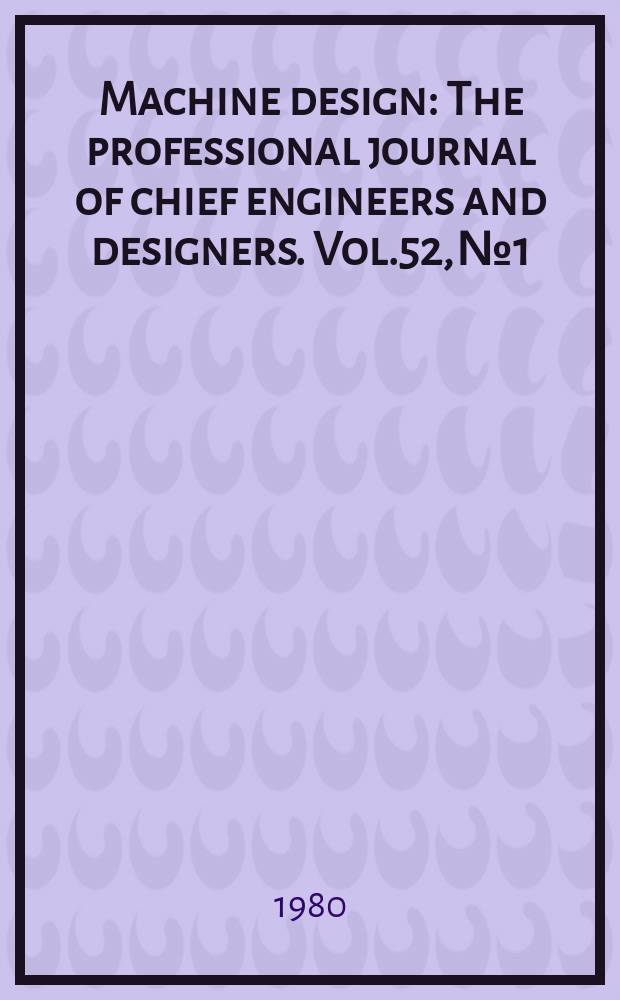 Machine design : The professional journal of chief engineers and designers. Vol.52, №1