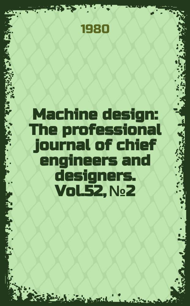 Machine design : The professional journal of chief engineers and designers. Vol.52, №2