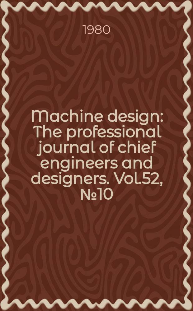 Machine design : The professional journal of chief engineers and designers. Vol.52, №10