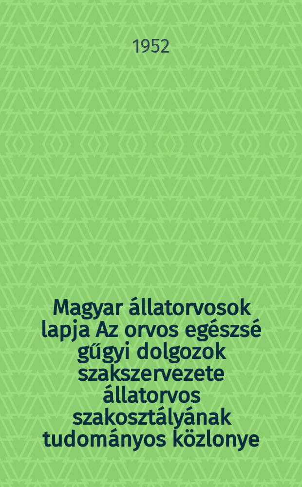 Magyar állatorvosok lapja Az orvos egészsé gűgyi dolgozok szakszervezete állatorvos szakosztályának tudományos közlonye