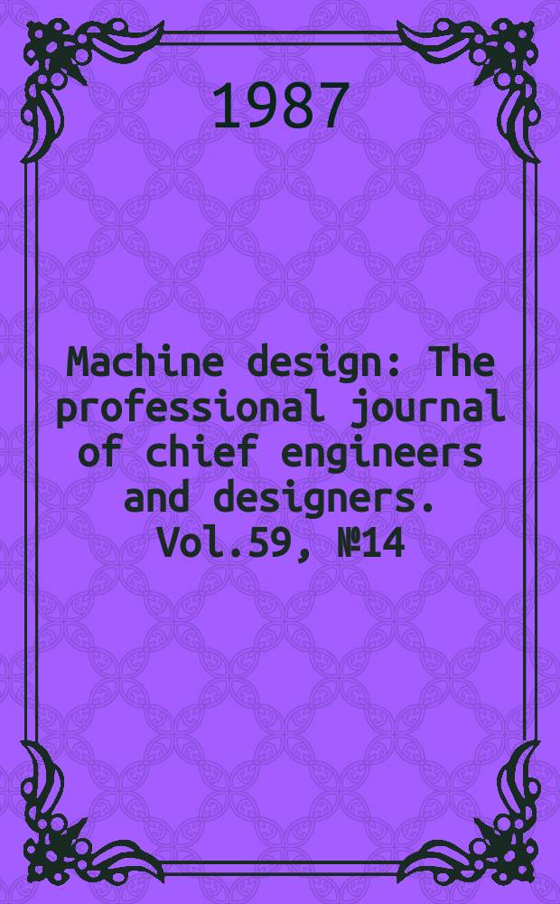 Machine design : The professional journal of chief engineers and designers. Vol.59, №14