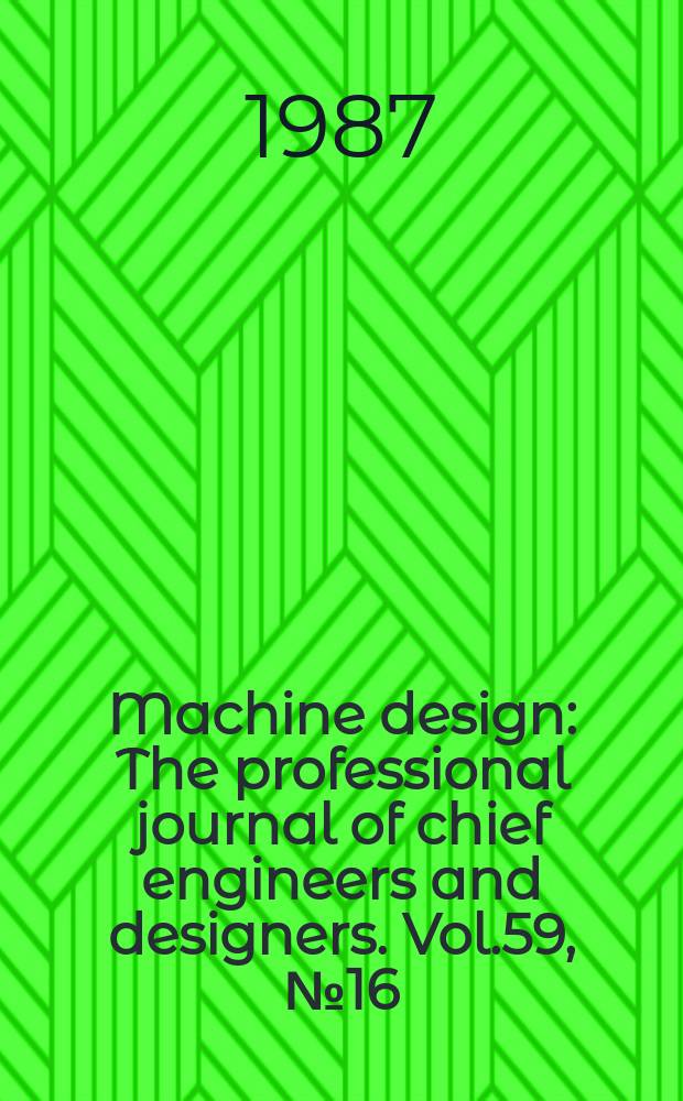 Machine design : The professional journal of chief engineers and designers. Vol.59, №16