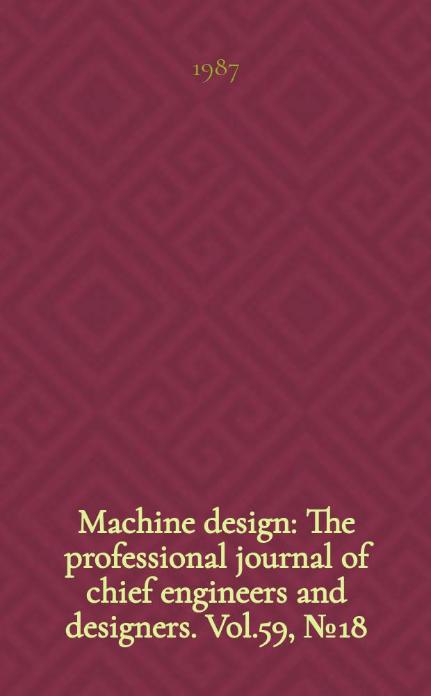Machine design : The professional journal of chief engineers and designers. Vol.59, №18