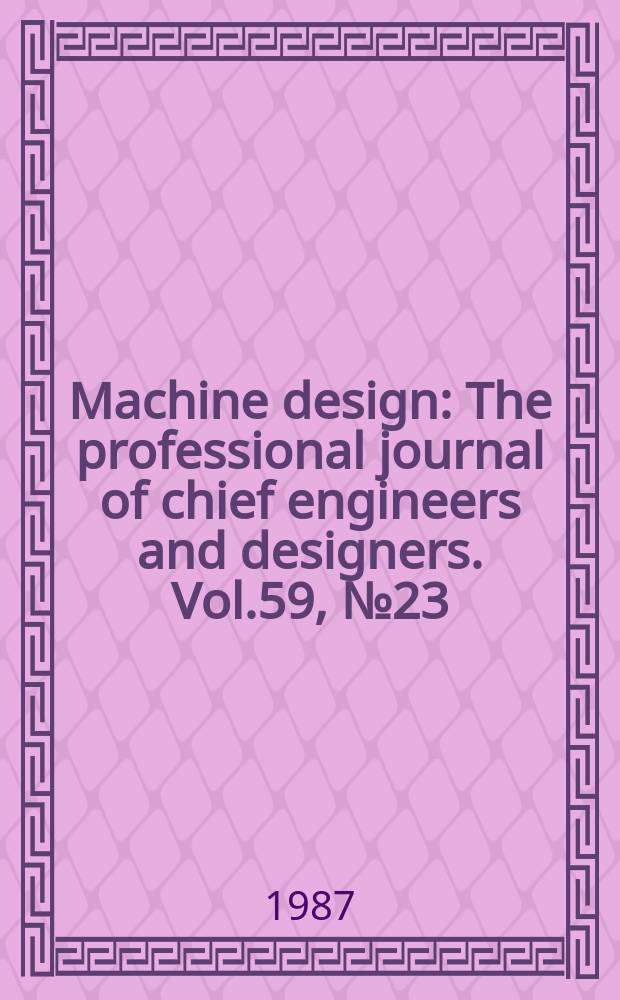 Machine design : The professional journal of chief engineers and designers. Vol.59, №23