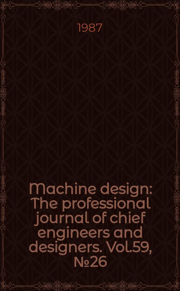 Machine design : The professional journal of chief engineers and designers. Vol.59, №26