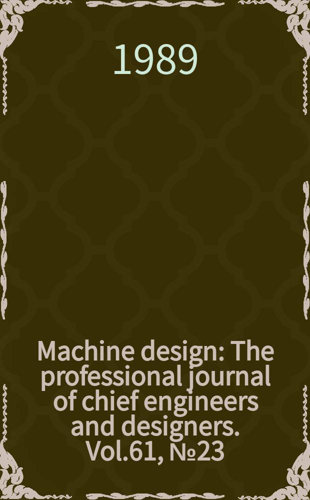Machine design : The professional journal of chief engineers and designers. Vol.61, №23 : (Materials, manufacturing and assembly volume)