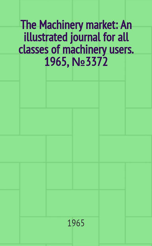 The Machinery market : An illustrated journal for all classes of machinery users. 1965, №3372