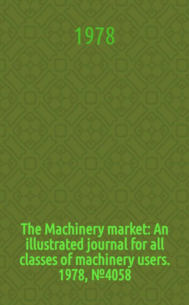 The Machinery market : An illustrated journal for all classes of machinery users. 1978, №4058