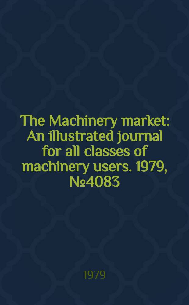 The Machinery market : An illustrated journal for all classes of machinery users. 1979, №4083