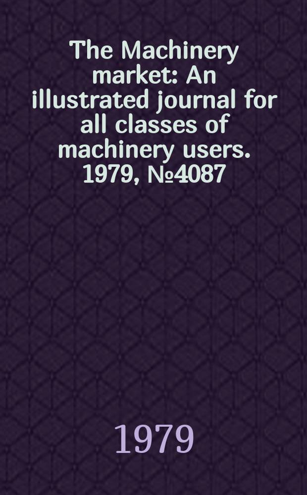 The Machinery market : An illustrated journal for all classes of machinery users. 1979, №4087