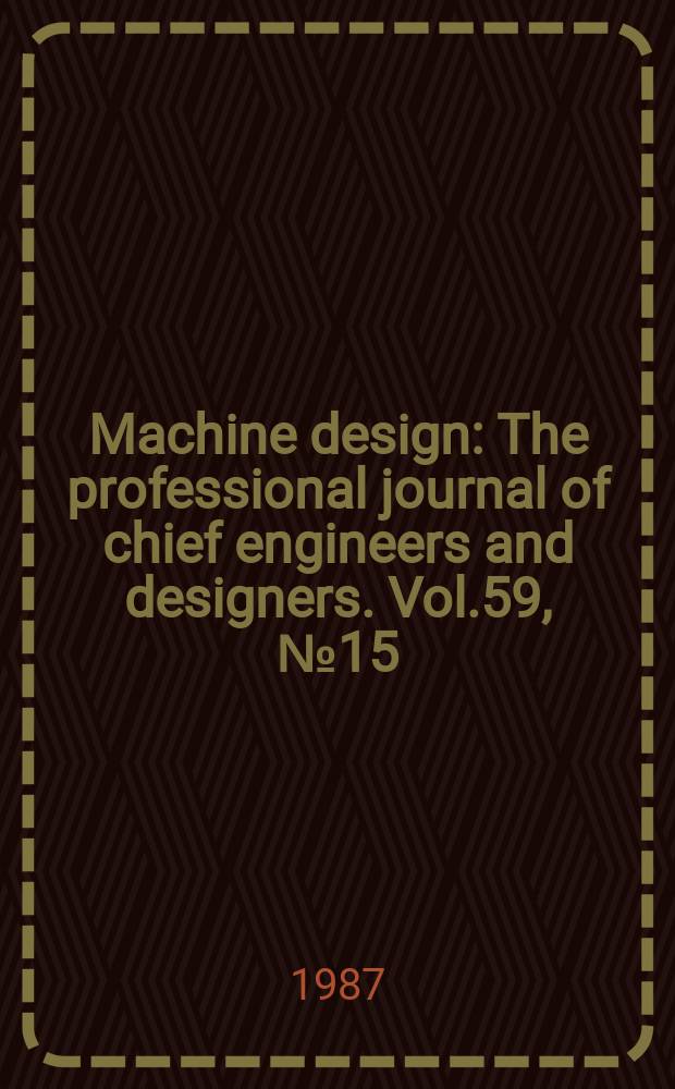 Machine design : The professional journal of chief engineers and designers. Vol.59, №15