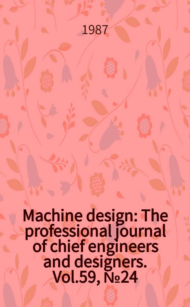 Machine design : The professional journal of chief engineers and designers. Vol.59, №24