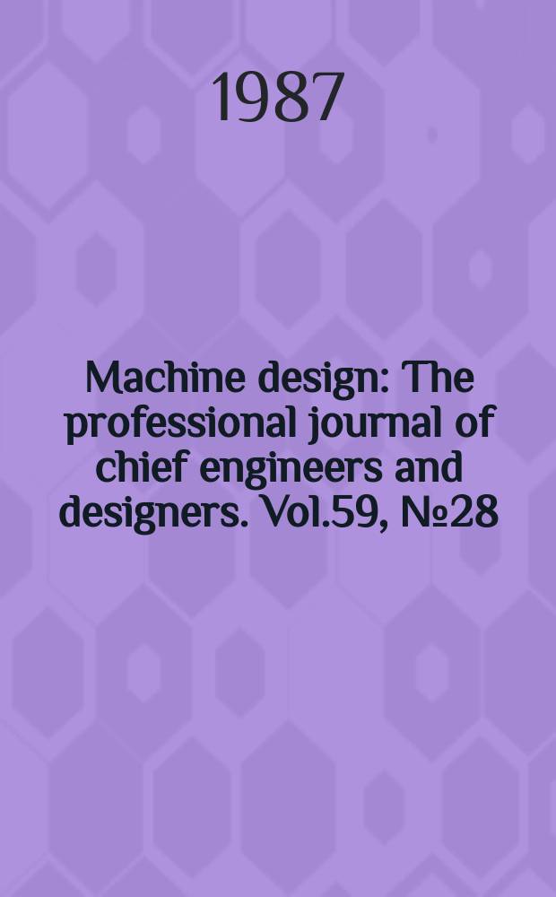 Machine design : The professional journal of chief engineers and designers. Vol.59, №28