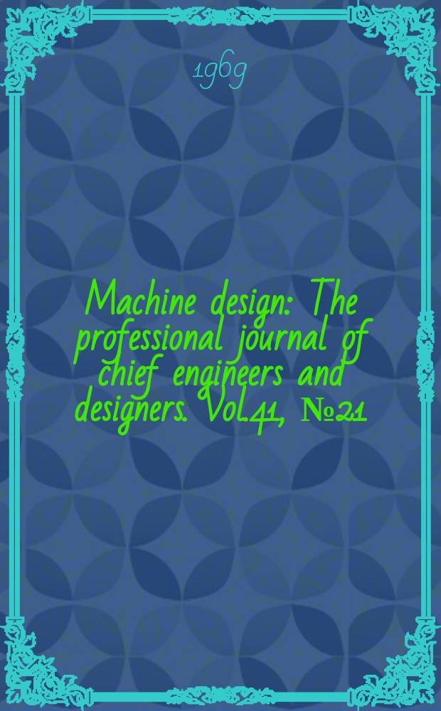 Machine design : The professional journal of chief engineers and designers. Vol.41, №21 : (Fastening and joining Ref. issue 5th ed.)