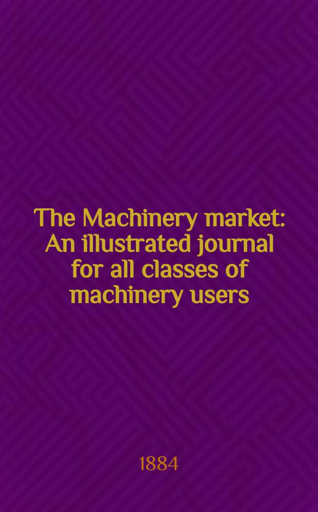 The Machinery market : An illustrated journal for all classes of machinery users
