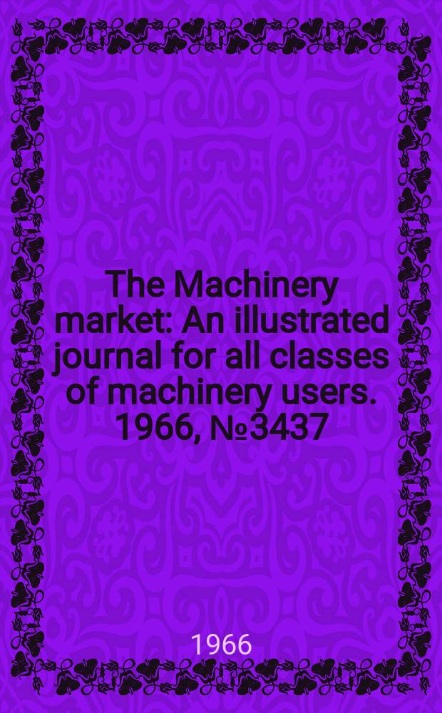 The Machinery market : An illustrated journal for all classes of machinery users. 1966, №3437