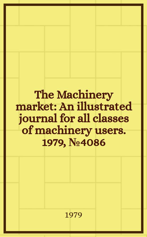 The Machinery market : An illustrated journal for all classes of machinery users. 1979, №4086