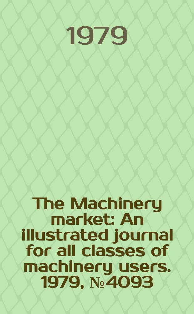 The Machinery market : An illustrated journal for all classes of machinery users. 1979, №4093