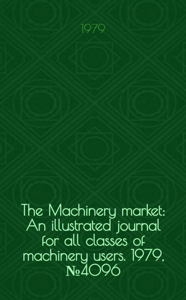 The Machinery market : An illustrated journal for all classes of machinery users. 1979, №4096