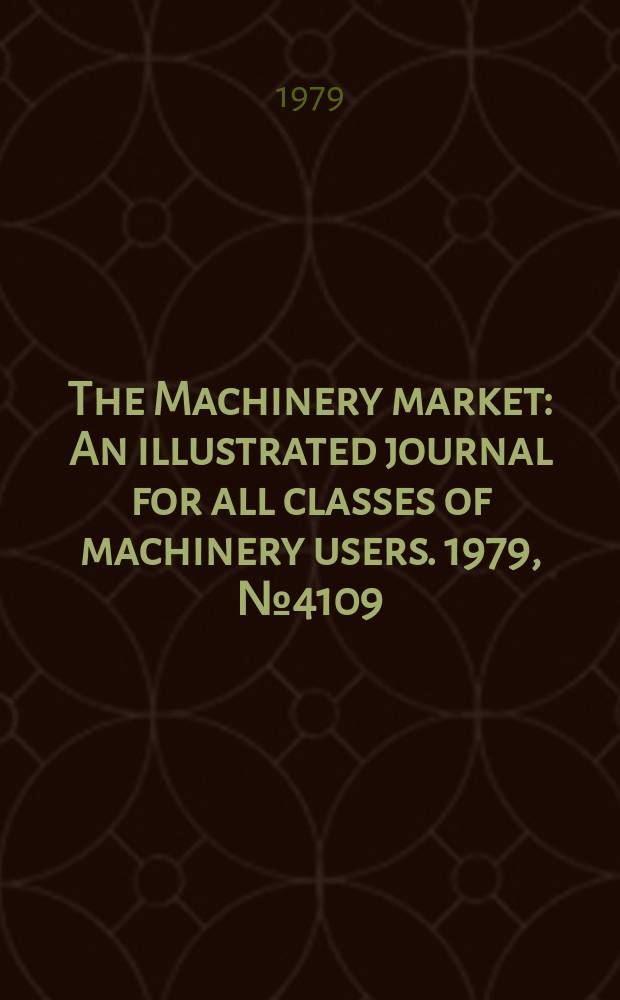 The Machinery market : An illustrated journal for all classes of machinery users. 1979, №4109