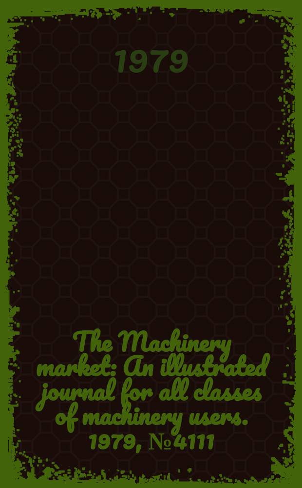 The Machinery market : An illustrated journal for all classes of machinery users. 1979, №4111