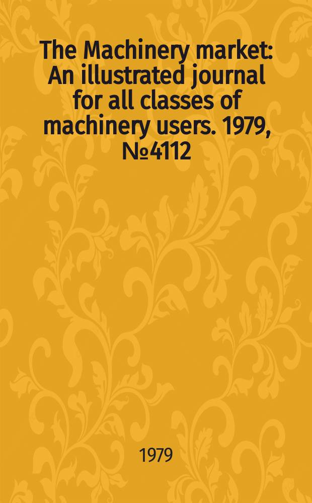 The Machinery market : An illustrated journal for all classes of machinery users. 1979, №4112